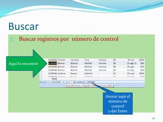 Buscar
7. Buscar registros por número de control
Anotar aquí el
número de
control
y dar Enter
Aquí lo encontró
42
 