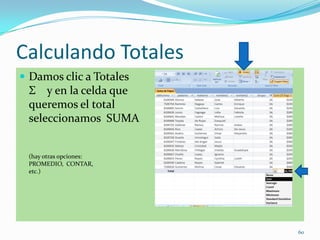 Calculando Totales
 Damos clic a Totales
Σ y en la celda que
queremos el total
seleccionamos SUMA
(hay otras opciones:
PROMEDIO, CONTAR,
etc.)
60
 