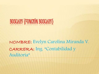 BUSCARV (FUNCIÓN BUSCARV)
NOMBRE: Evelyn Carolina Miranda V.
CARRERA: Ing. “Contabilidad y
Auditoria”
 