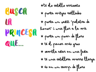 …
C Té els cabells arrissats
C porta mitges ratllades
C porta un vestit “palabra de
honor” i una flor a la mà
C porta un pom de flors
C té el paner més gros
C sembla estar en una festa
C té una cabellera marró llarga
C és en un camp de flors
 