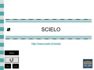 22
SCIELO
http://www.scielo.br/scielo
<- ->
Roteiro
 