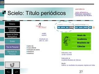 27<- ->
Scielo: Título periódicos
Bases de Dados
Bibliográficos
Scielo
Roteiro
Publicações
Científicas
Resultado da
Pesquisa
Tipo de Pesquisa
 