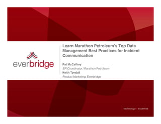 Learn Marathon Petroleum’s Top Data
Management Best Practices for Incident
Communication

Pat McCaffrey
ER Coordinator, Marathon Petroleum
Keith Tyndall
Product Marketing, Everbridge
 