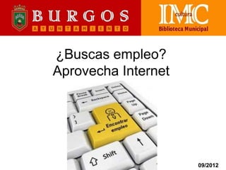 Biblioteca Municipal de Burgos




¿Buscas empleo?
Aprovecha Internet



               Tecla para
               “encontrar
                empleo”




                                    09/2012
 
