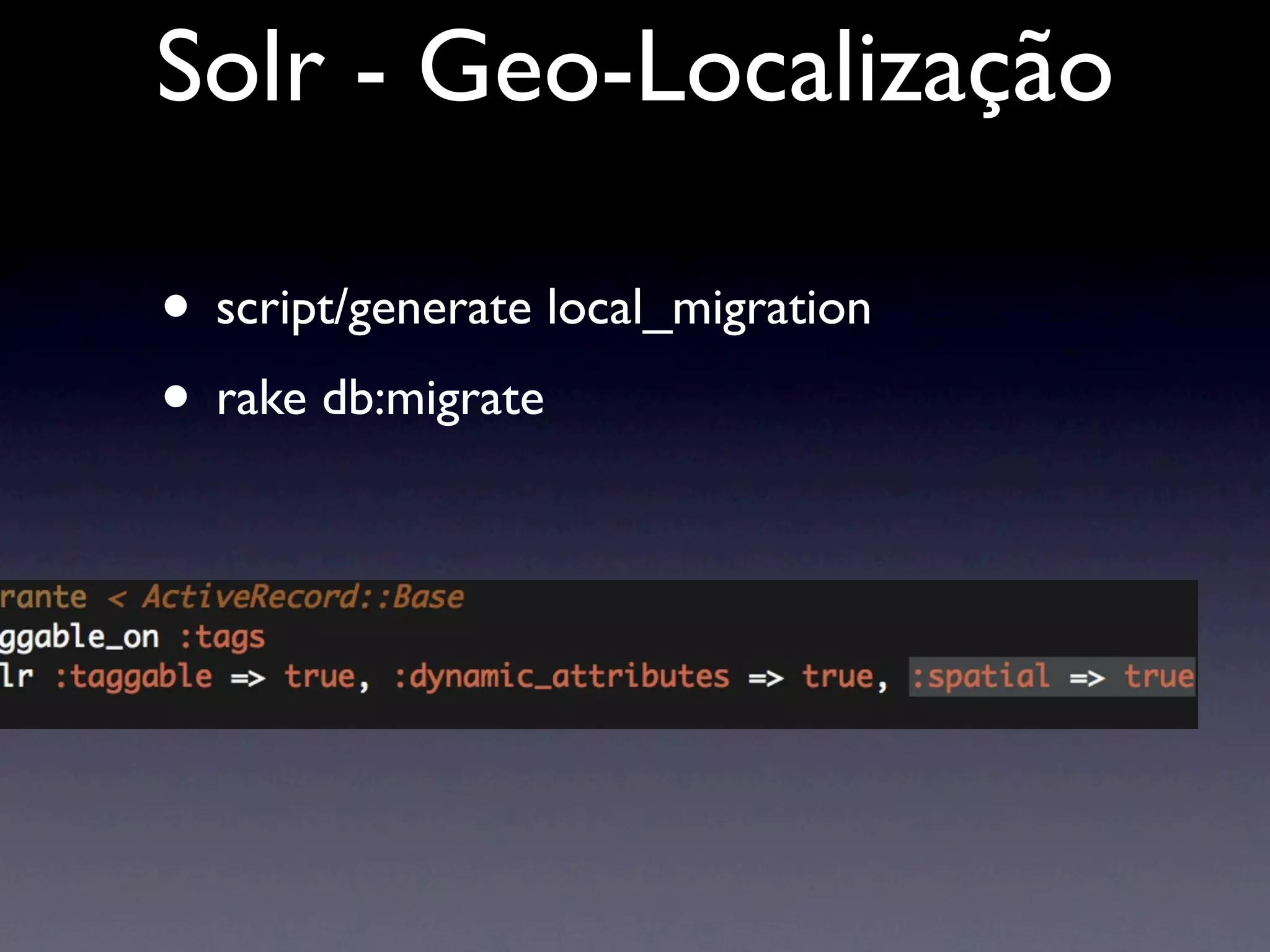 Solr - Geo-Localização

• script/generate local_migration
• rake db:migrate
 