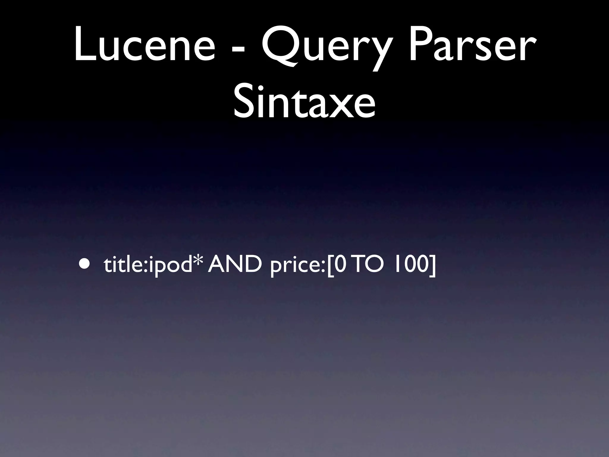 Lucene - Query Parser
       Sintaxe


• title:ipod* AND price:[0 TO 100]
 