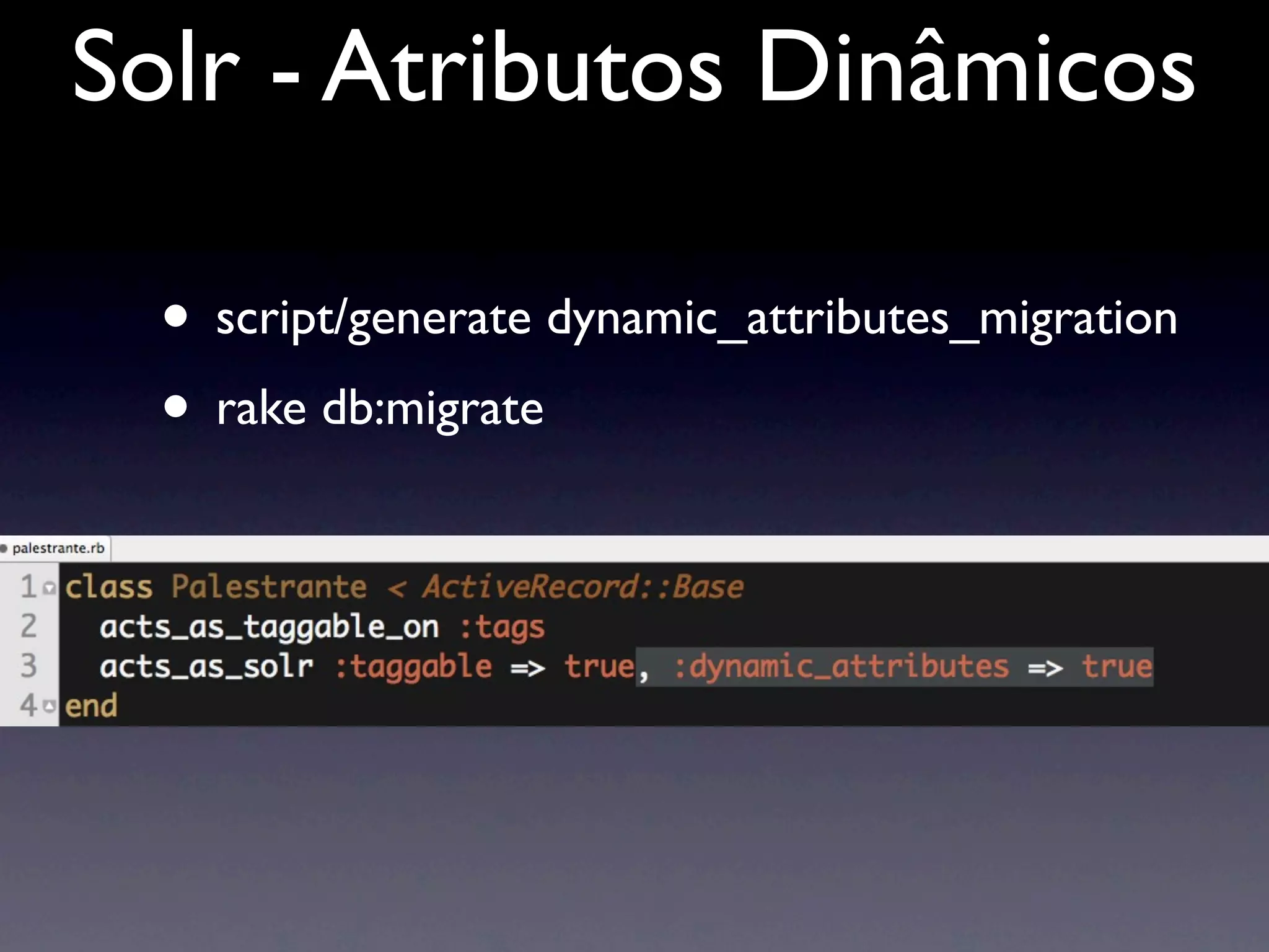 Solr - Atributos Dinâmicos

  • script/generate dynamic_attributes_migration
  • rake db:migrate
 