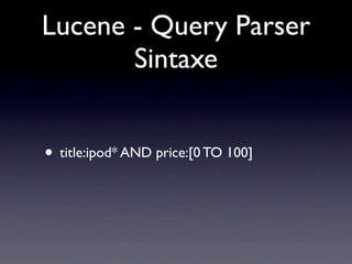 Lucene - Query Parser
       Sintaxe


• title:ipod* AND price:[0 TO 100]
 