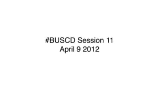 #BUSCD Session 11
   April 9 2012
 