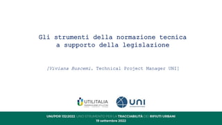 Gli strumenti della normazione tecnica
a supporto della legislazione
[Viviana Buscemi, Technical Project Manager UNI]
 