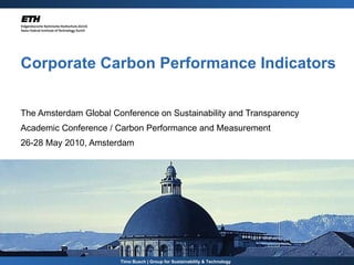 Corporate Carbon Performance Indicators The Amsterdam Global Conference on Sustainability and Transparency  Academic Conference / Carbon Performance and Measurement 26-28 May 2010, Amsterdam Timo Busch | Group for Sustainability & Technology  