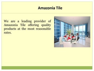 Amazonia Tile
We are a leading provider of
Amazonia Tile offering quality
products at the most reasonable
rates.
 
