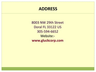 ADDRESS
8003 NW 29th Street
Doral FL 33122 US
305-594-6652
Website:-
www.gluckcorp.com
 
