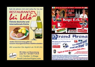 4 Buschtrommel 266 
Jedes 1. FC Köln Spiel live 
Alle Sport-Events auf 
6 HD-Großbildschirmen 
und auf Großbildleinwand 
täglich geöffnet 
679 11 06 28 
www.fabi-rudi.net 
 
Das Sportlokal an der Strandpromenade 
Wir freuen uns auf Euren Besuch 
QUALITÄT 
und haben immer ein 
frisch gezapftes 
Täglich ab 10:00 Uhr geöffnet. Ende offen... 
Mittwoch und Donnerstag 
hausgemachte Reibekuchen. 
Samstags frische Mettbrötchen! 
Verschiedene Fleischspieße, Brat- und Bockwurst, Currywurst mit Pommes, hausgemachter Kartoffelsalat, 
Frikadellen, Gambas al ajillo, unterschiedliche Tapas und verschiedene Suppen 
Komm und fühl Dich wohl bei uns! www.petersstrandarena.de 
Strandpromenade Anexo II Lokal 19 • Tel. 928 73 03 03 
Buschtrommel 266 5 
 