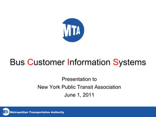 Bus  C ustomer  I nformation  S ystems Presentation to New York Public Transit Association June 1, 2011 