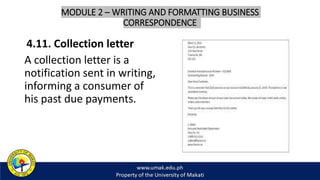 MODULE 2 – WRITING AND FORMATTING BUSINESS
CORRESPONDENCE
4.11. Collection letter
A collection letter is a
notification sent in writing,
informing a consumer of
his past due payments.
 