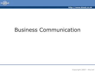 http://www.bized.co.uk
Copyright 2007 – Biz/ed
Business Communication
 