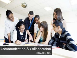 Communication & Collaboration
                    EBG206/306
 