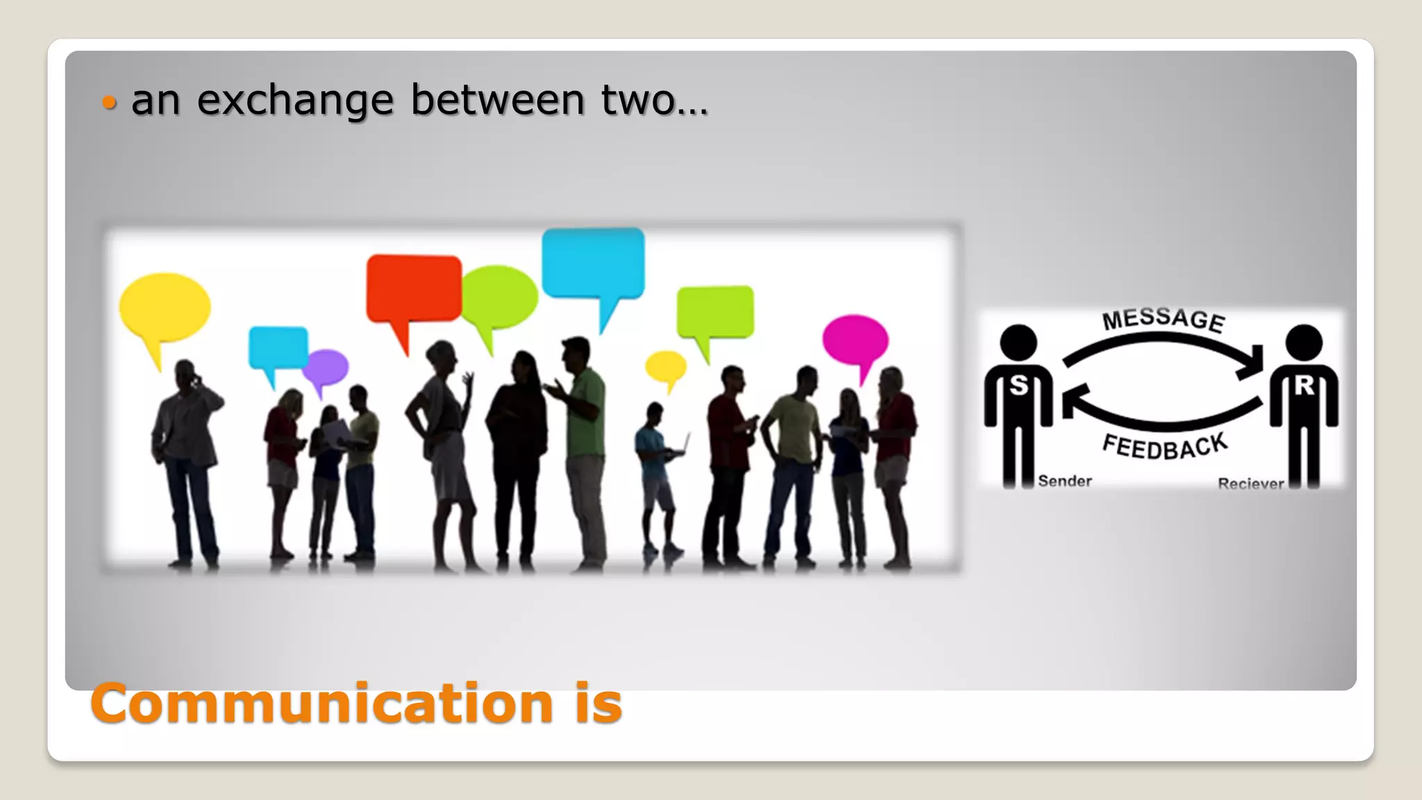 Communication is
 an exchange between two…
 