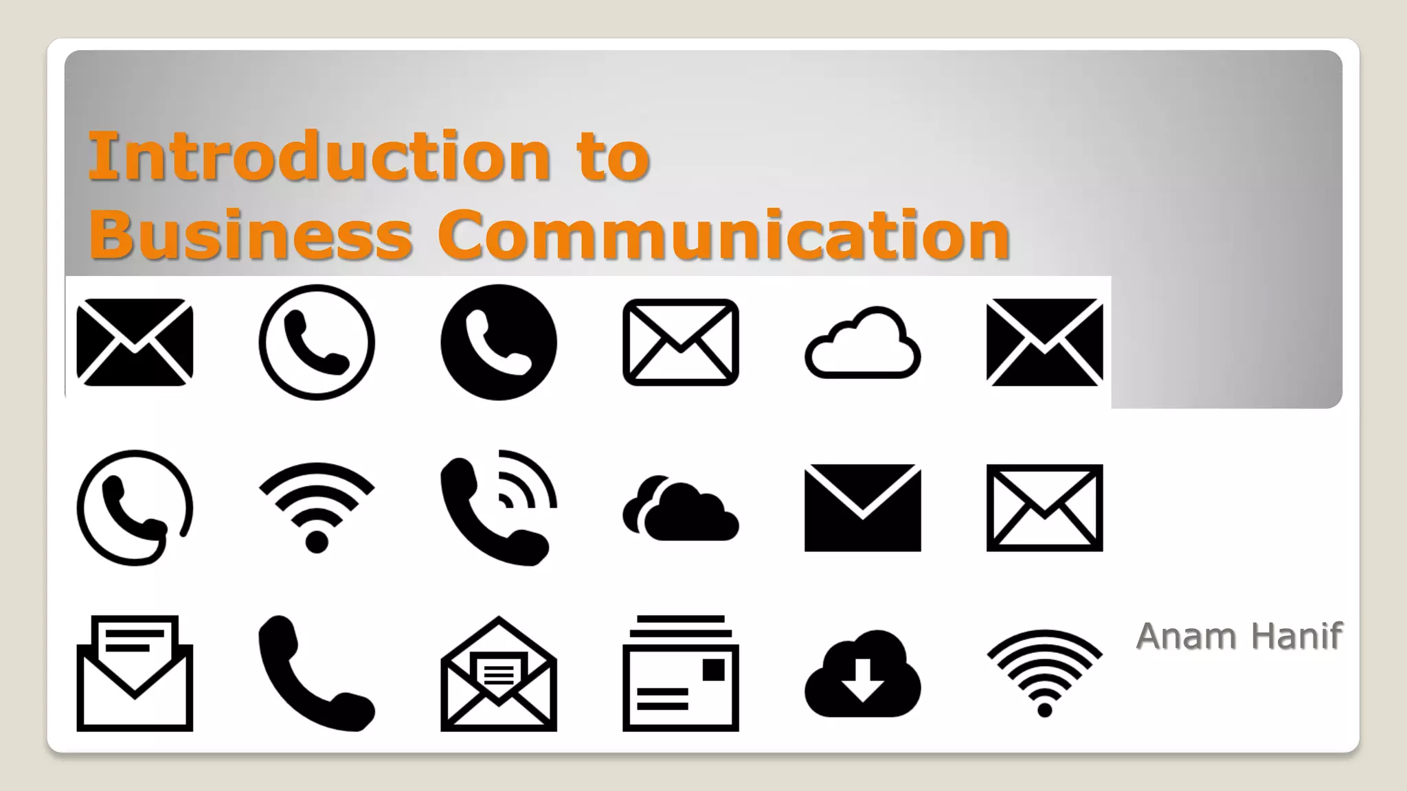 Introduction to
Business Communication
Anam Hanif
 