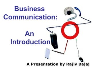 A Presentation by Rajiv Bajaj Business  Communication: An  Introduction 