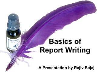 Basics of  Report Writing  A Presentation by Rajiv Bajaj 