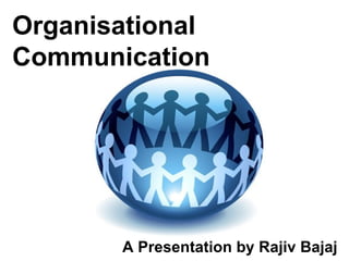 Organisational  Communication A Presentation by Rajiv Bajaj 