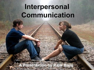 Interpersonal  Communication A Presentation by Rajiv Bajaj 