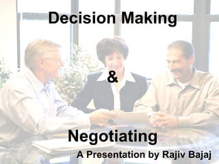 Decision Making & Negotiating A Presentation by Rajiv Bajaj 
