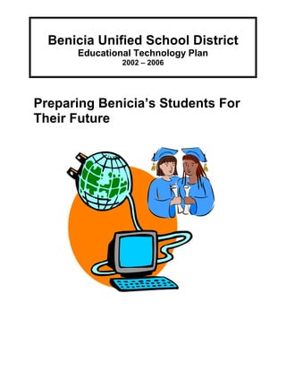 Benicia Unified School District
Educational Technology Plan
2002 – 2006
Preparing Benicia’s Students For
Their Future
 