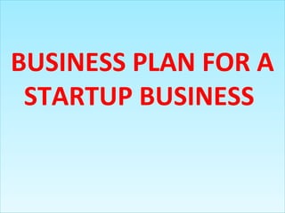 BUSINESS PLAN FOR A
STARTUP BUSINESS

 