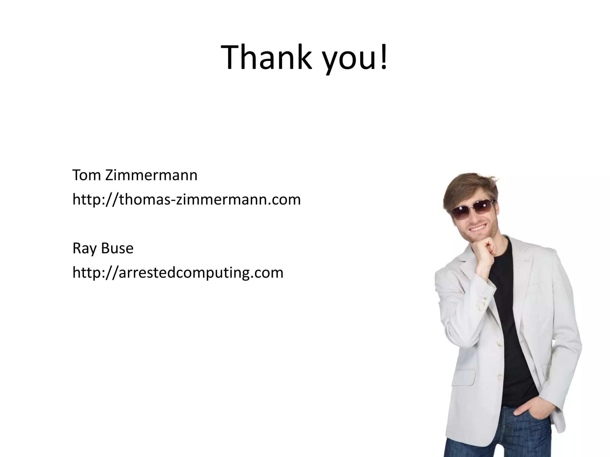 Thank you!
Tom Zimmermann
http://thomas-zimmermann.com
Ray Buse
http://arrestedcomputing.com
 