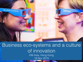 Business eco-systems and a culture
of innovation
KM Asia, Hong Kong
18 Nov 2015
 