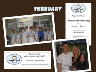 February
                Please Join Us for

           Family and Friends Friday
                         at
                Co u g a r Per k !

                 Friday, February 26
                 7:15 am – 8:30 am

                 Conant High School
                  Faculty Cafeteria



                www.cougarperk.com
 