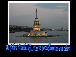 Bu Şehr-i Stanbul ki...Size ve çocuklarınıza anı olsun  