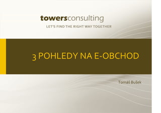 3 POHLEDY NA E-OBCHOD

                Tomáš Bušek
 