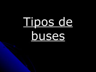 Tipos de
 buses
 