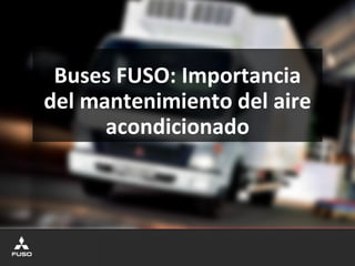 Buses FUSO: Importancia
del mantenimiento del aire
acondicionado
 