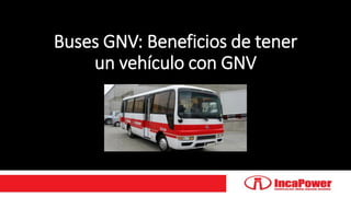 Buses GNV: Beneficios de tener
un vehículo con GNV
 