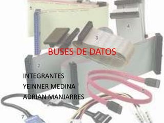BUSES DE DATOS
INTEGRANTES
YEINNER MEDINA
ADRIAN MANJARRES

 