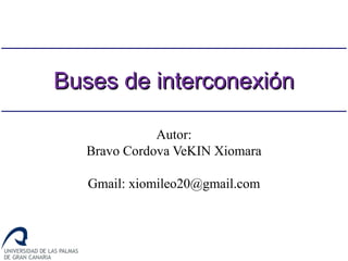 Autor:
Bravo Cordova VeKIN Xiomara
Gmail: xiomileo20@gmail.com
Buses de interconexiónBuses de interconexión
 
