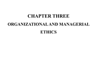 CHAPTER THREE
ORGANIZATIONALAND MANAGERIAL
ETHICS
 