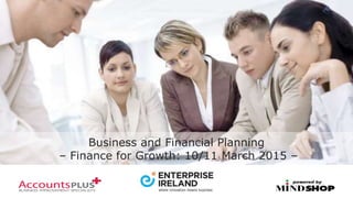 Business and Financial Planning
– Finance for Growth: 10/11 March 2015 –
 