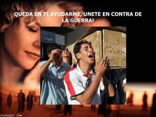 QUEDA EN TI AYUDARME, UNETE EN CONTRA DE LA GUERRA! 