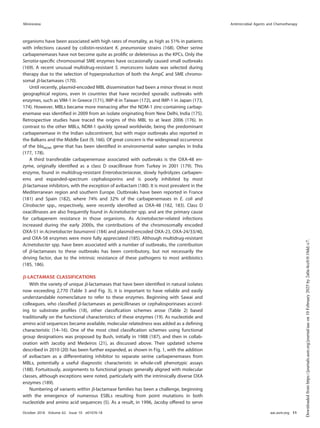 organisms have been associated with high rates of mortality, as high as 51% in patients
with infections caused by colistin-resistant K. pneumoniae strains (168). Other serine
carbapenemases have not become quite as proliﬁc or deleterious as the KPCs. Only the
Serratia-speciﬁc chromosomal SME enzymes have occasionally caused small outbreaks
(169). A recent unusual multidrug-resistant S. marcescens isolate was selected during
therapy due to the selection of hyperproduction of both the AmpC and SME chromo-
somal ␤-lactamases (170).
Until recently, plasmid-encoded MBL dissemination had been a minor threat in most
geographical regions, even in countries that have recorded sporadic outbreaks with
enzymes, such as VIM-1 in Greece (171), IMP-8 in Taiwan (172), and IMP-1 in Japan (173,
174). However, MBLs became more menacing after the NDM-1 zinc-containing carbap-
enemase was identiﬁed in 2009 from an isolate originating from New Delhi, India (175).
Retrospective studies have traced the origins of this MBL to at least 2006 (176). In
contrast to the other MBLs, NDM-1 quickly spread worldwide, being the predominant
carbapenemase in the Indian subcontinent, but with major outbreaks also reported in
the Balkans and the Middle East (9, 166). Of great concern is the widespread occurrence
of the blaNDM gene that has been identiﬁed in environmental water samples in India
(177, 178).
A third transferable carbapenemase associated with outbreaks is the OXA-48 en-
zyme, originally identiﬁed as a class D oxacillinase from Turkey in 2001 (179). This
enzyme, found in multidrug-resistant Enterobacteriaceae, slowly hydrolyzes carbapen-
ems and expanded-spectrum cephalosporins and is poorly inhibited by most
␤-lactamase inhibitors, with the exception of avibactam (180). It is most prevalent in the
Mediterranean region and southern Europe. Outbreaks have been reported in France
(181) and Spain (182), where 74% and 32% of the carbapenemases in E. coli and
Citrobacter spp., respectively, were recently identiﬁed as OXA-48 (182, 183). Class D
oxacillinases are also frequently found in Acinetobacter spp. and are the primary cause
for carbapenem resistance in those organisms. As Acinetobacter-related infections
increased during the early 2000s, the contributions of the chromosomally encoded
OXA-51 in Acinetobacter baumannii (184) and plasmid-encoded OXA-23, OXA-24/33/40,
and OXA-58 enzymes were more fully appreciated (185). Although multidrug-resistant
Acinetobacter spp. have been associated with a number of outbreaks, the contribution
of ␤-lactamases to these outbreaks has been contributory, but not necessarily the
driving factor, due to the intrinsic resistance of these pathogens to most antibiotics
(185, 186).
␤-LACTAMASE CLASSIFICATIONS
With the variety of unique ␤-lactamases that have been identiﬁed in natural isolates
now exceeding 2,770 (Table 3 and Fig. 3), it is important to have reliable and easily
understandable nomenclature to refer to these enzymes. Beginning with Sawai and
colleagues, who classiﬁed ␤-lactamases as penicillinases or cephalosporinases accord-
ing to substrate proﬁles (18), other classiﬁcation schemes arose (Table 2) based
traditionally on the functional characteristics of these enzymes (19). As nucleotide and
amino acid sequences became available, molecular relatedness was added as a deﬁning
characteristic (14–16). One of the most cited classiﬁcation schemes using functional
group designations was proposed by Bush, initially in 1988 (187), and then in collab-
oration with Jacoby and Medeiros (21), as discussed above. Their updated scheme
described in 2010 (20) has been further expanded, as shown in Fig. 1, with the addition
of avibactam as a differentiating inhibitor to separate serine carbapenemases from
MBLs, potentially a useful diagnostic characteristic in whole-cell phenotypic assays
(188). Fortuitously, assignments to functional groups generally aligned with molecular
classes, although exceptions were noted, particularly with the intrinsically diverse OXA
enzymes (189).
Numbering of variants within ␤-lactamase families has been a challenge, beginning
with the emergence of numerous ESBLs resulting from point mutations in both
nucleotide and amino acid sequences (5). As a result, in 1996, Jacoby offered to serve
Minireview Antimicrobial Agents and Chemotherapy
October 2018 Volume 62 Issue 10 e01076-18 aac.asm.org 11
Downloaded
from
https://journals.asm.org/journal/aac
on
10
February
2025
by
2a0a:4cc0:0:10dd::c7.
 
