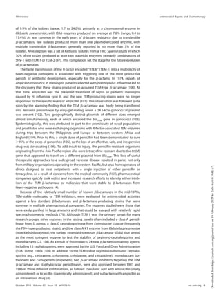 of 9.9% of the isolates (range, 1.7 to 24.0%), primarily as a chromosomal enzyme in
Klebsiella pneumoniae, with OXA enzymes produced on average at 7.8% (range, 0.4 to
15.4%). As was common in the early years of ␤-lactam resistance due to transferable
␤-lactamases, few isolates produced more than one plasmid-encoded enzyme, with
multiple transferable ␤-lactamases generally reported in no more than 3% of the
isolates. An exception was a set of Klebsiella isolates from a 1983 Spanish study in which
30% of the strains produced at least two plasmidic enzymes, primarily combinations of
SHV-1 with TEM-1 or TEM-2 (97). This compilation set the stage for the future evolution
of ␤-lactamases.
The facile transmission of the R-factor encoded “RTEM” (TEM-1) into a multiplicity of
Gram-negative pathogens is associated with triggering one of the most productive
periods of antibiotic development, especially for the ␤-lactams. In 1974, reports of
ampicillin resistance in meningitis patients infected with Haemophilus inﬂuenzae led to
the discovery that these strains produced an acquired TEM-type ␤-lactamase (100). At
that time, ampicillin was the preferred treatment of sepsis or pediatric meningitis
caused by H. inﬂuenzae type b, and the new TEM-producing strains were no longer
responsive to therapeutic levels of ampicillin (101). This observation was followed quite
soon by the alarming ﬁnding that the TEM ␤-lactamase was freely being transferred
into Neisseria gonorrhoeae by conjugal mating when a 24.5-kDa gonococcal plasmid
was present (102). Two geographically distinct plasmids of different sizes emerged
almost simultaneously, each of which encoded the blaTEM gene in gonococci (103).
Epidemiologically, this was attributed in part to the promiscuity of naval populations
and prostitutes who were exchanging organisms with R-factor-associated TEM enzymes
during trips between the Philippines and Europe or between western Africa and
England (104). Prior to this, a single dose of penicillin had been demonstrated to cure
⬎95% of the cases of gonorrhea (105), so the loss of an effective, safe, and inexpensive
drug was devastating (106). To add insult to injury, the penicillin-resistant organisms
originating from the Asia-Paciﬁc region also were tetracycline resistant due to the tet(M)
gene that appeared to travel on a different plasmid from blaTEM. This loss of useful
therapeutic approaches to a widespread venereal disease resulted in panic, not only
from military organizations operating in the western Paciﬁc, but also from operators of
clinics designed to treat outpatients with a single injection of either penicillin or
tetracycline. As a result of concerns from the medical community (107), pharmaceutical
companies quickly took notice and increased research efforts to identify either inhib-
itors of the TEM ␤-lactamase or molecules that were stable to ␤-lactamases from
Gram-negative pathogens (4).
Because of the relatively small number of known ␤-lactamases in the mid-1970s,
TEM-stable molecules, or TEM inhibitors, were evaluated for antimicrobial activities
against a few standard ␤-lactamases and ␤-lactamase-producing strains that were
common in multiple pharmaceutical companies. The enzymes studied were those that
were easily puriﬁed in large amounts and that could be assayed with relatively rapid
spectrophotometric methods (79). Although TEM-1 was the primary target for many
research groups, other enzymes in the testing panels often included a class A penicil-
linase from S. aureus, a class C cephalosporinase from Enterobacter cloacae (frequently
the P99-hyperproducing strain), and the class A K1 enzyme from Klebsiella pneumoniae
(now Klebsiella oxytoca), the earliest extended-spectrum ␤-lactamase (ESBL) that served
as the most stringent enzyme to test the stability of oxyimino-cephalosporins and
monobactams (22, 108). As a result of this research, 24 new ␤-lactam-containing agents,
including 15 cephalosporins, were approved by the U.S. Food and Drug Administration
(FDA) in the 1980s (109). In addition to the TEM-stable oxyimino-substituted cephalo-
sporins (e.g., cefotaxime, cefuroxime, ceftriaxone, and ceftazidime), monobactam (az-
treonam) and carbapenem (imipenem), two ␤-lactamase inhibitors targeting the TEM
␤-lactamase and staphylococcal penicillinases, were also approved between 1981 and
1986 in three different combinations, as follows: clavulanic acid with amoxicillin (orally
administered) or ticarcillin (parenterally administered), and sulbactam with ampicillin as
an intravenous drug (4).
Minireview Antimicrobial Agents and Chemotherapy
October 2018 Volume 62 Issue 10 e01076-18 aac.asm.org 8
Downloaded
from
https://journals.asm.org/journal/aac
on
10
February
2025
by
2a0a:4cc0:0:10dd::c7.
 