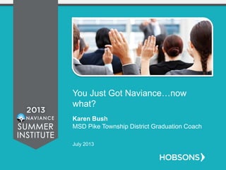 You Just Got Naviance…now
what?
Karen Bush
MSD Pike Township District Graduation Coach
July 2013
 
