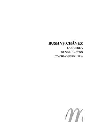 BUSH VS. CHÁVEZ
        LA GUERRA
     DE WASHINGTON
  CONTRA VENEZUELA
 
