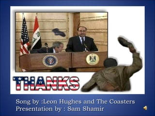 Song by :Leon Hughes and The Coasters Presentation by : Sam Shamir 