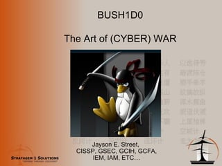 Jayson E. Street,  CISSP, GSEC, GCIH, GCFA, IEM, IAM, ETC… BUSH1D0 The Art of (CYBER) WAR 